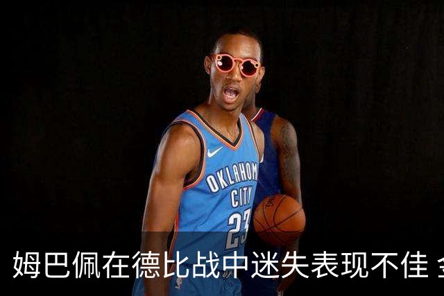 姆巴佩在德比战中迷失表现不佳 金球奖梦或将破灭