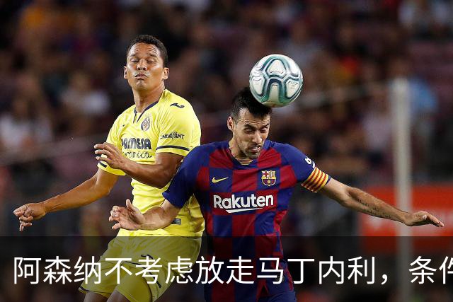 阿森纳不考虑放走马丁内利，条件是需找替代者